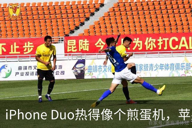 iPhone Duo热得像个煎蛋机，苹果发布会后又掀起热潮