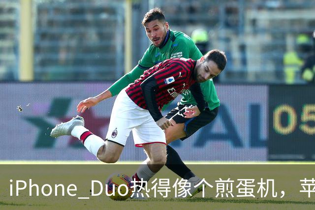 iPhone Duo热得像个煎蛋机，苹果发布会后又掀起热潮